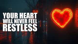 Your Heart Will Never Feel Restless, If You Do This