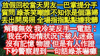 放假回校當天男友一巴掌提分手，質問 綠茶笑嘲誰不知你是個蕩婦，丟出開房照 全場指指點點嫌我髒，解釋無效 我冷笑反手一電話：我在不知情狀況下被人真情故事會||老年故事||情感需求||愛情||家庭