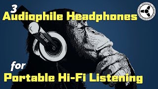 3 audiophile headphones for portable hi-fi listening