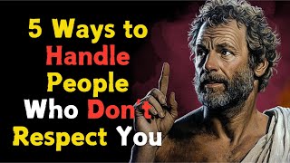 7 Ways to Handle People Who Don't Respect You | STOIC PHILOSOPHY