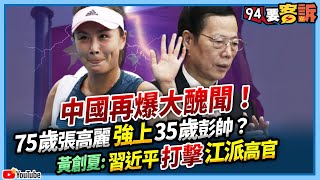 【94要客訴】中國再爆大醜聞！75歲張高麗強上35歲彭帥？！黃創夏：習近平打擊江派高官