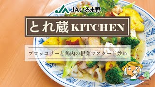 ブロッコリーと鶏肉の根菜マスタード炒め　JAいるま野　とれ蔵KITCHEN