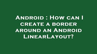 Android : How can I create a border around an Android LinearLayout?