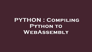 PYTHON : Compiling Python to WebAssembly