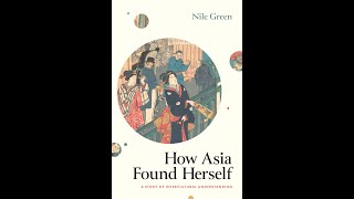 Professor Nile Green - How Asia Found Herself: A Story of Intercultural Understanding