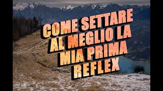 COME SETTARE AL MEGLIO LA TUA PRIMA REFLEX