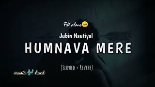 Humnava Mere [Slowed+Reverb] Song Lyrics | Jubin Nautiyal🥺♥️♥️