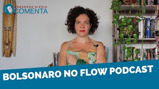 ESQUERDA DIARIO COMENTA | Bolsonaro no Flow Podcast