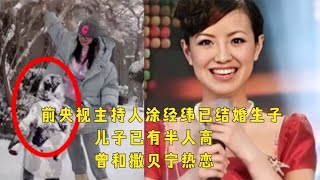 前央视主持人涂经纬已结婚生子！儿子已有半人高，曾和撒贝宁热恋