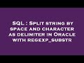 SQL : Split string by space and character as delimiter in Oracle with regexp_substr