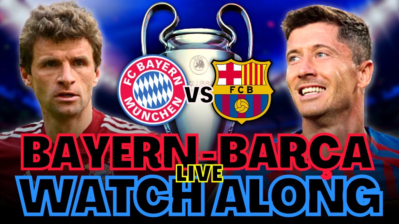 BAYERN MUNCHEN Vs FC BARCELONA - CHAMPIONS LEAGUE WATCH ALONG - YouTube