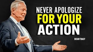 NEVER APOLOGIZE FOR YOUR ACTION - Brian Tracy Motivation