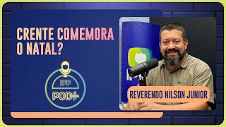 CRENTE COMEMORA O NATAL?  | NILSON LUZ | Podcast IPP Pod+ | IPP TV