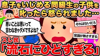 【報告者キチ】息子をいじめる同級生の子供を叱ったら怒られました   →スレ民「流石に酷すぎる」⚪︎