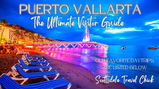 Puerto Vallarta - The Ultimate Visitor Guide - Everything You Need To Know & More!