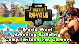 Fortnite World Most Amazing Building Compilations Pro Gamers