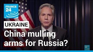 US says China mulling weapons for Russia in Ukraine war • FRANCE 24 English