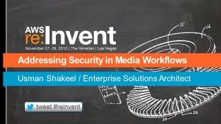 AWS re:Invent MED 303: Addressing Security in Media Workflows