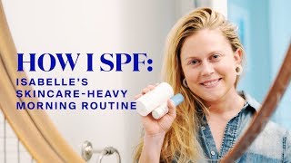 How I SPF | Isabelle’s Skincare-Heavy Morning Routine