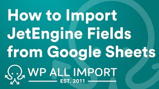 How to Import JetEngine Fields from Google Sheets