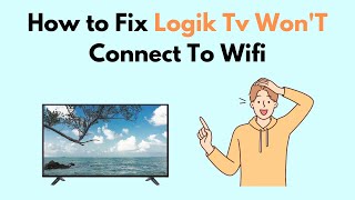 How to Fix Logik TV Won'T Connect To Wifi