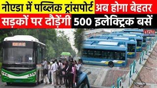 Noida और Greater Noida का पब्लिक ट्रांसपोर्ट होगा बेहतर,चलेंगी 500 Electric Buses | Breaking News