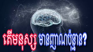 តេីមនុស្សមានញាណប៉ុន្មាន? Education Share, Share Knowledge.