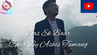 Bas Ek Baar||Soham Naik. Cover by Ashis Tamang