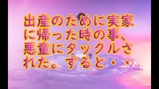 【修羅場】出産のために実家に帰った時の事、悪童にタックルされた。すると、悪童の親が弁護士つれてやってきた。なぜなら...ｗ【スカッと】