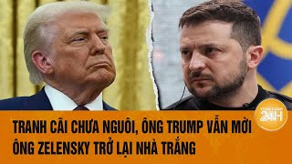 Mỹ - Ukraine hàn gắn: Ông Trump chính thức mời ông Zelensky trở lại Nhà Trắng | Toàn cảnh 24h