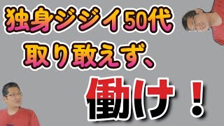 独身ジジイ50代、取り敢えず働け！　　独身とも50代