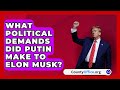 What Political Demands Did Putin Make to Elon Musk? | CountyOffice.org