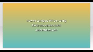 How to configure PIP per config file to use a proxy (with authentification)?