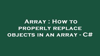 Array : How to properly replace objects in an array - C#