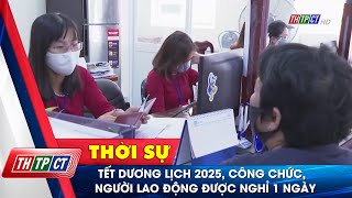 Tết Dương lịch 2025, công chức, người lao động được nghỉ 1 ngày| Cần Thơ TV