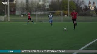 Megye I.: Eger SE II. – Felsőtárkány SC 4-0 - 2021.04.22.