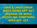 Unix & Linux: Error while doing apt-get upgrade or while installing something with apt-get