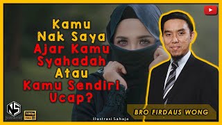 Kamu Nak Saya Ajar Kamu Syahadah Atau Kamu Sendiri Ucap? | Bro Firdaus Wong | Sorotan Kuliah