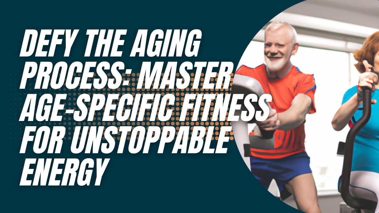 Defy The Aging Process: Master Age Specific Fitness For Unstoppable ...