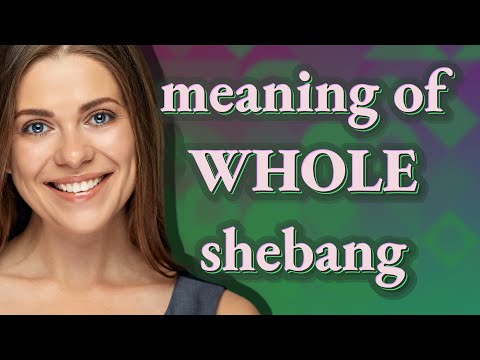 What is the whole shebang?