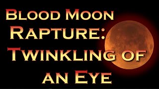Blood Moon Rapture: In the Twinkling of an Eye?