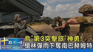 烏「第3突擊旅」神勇! 槍林彈雨下奪南巴赫姆特｜十點不一樣20230705@TVBSNEWS02