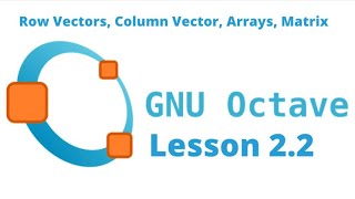 LESSON 2.2 OCTAVE TUTORIAL (MATLAB): ROW VECTORS, ARRAYS, ADDITION OF VECTORS MATRIX