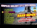 KOMPILASI SHOLAWAT STYLE BASS HADROH  - BASS MPUK UNTUK CEK SOUND