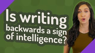 Is writing backwards a sign of intelligence?