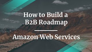 How to Build a B2B Roadmap by Amazon Web Services Sr PM