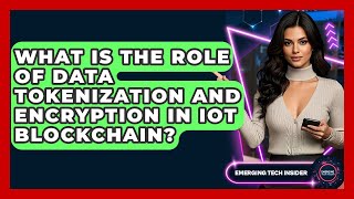 What Is The Role Of Data Tokenization And Encryption In IoT Blockchain? - Emerging Tech Insider
