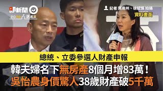 韓夫婦名下無房產增83萬！吳怡農38歲財產破5千萬｜黃金單身漢｜韓國瑜｜李佳芬｜身價