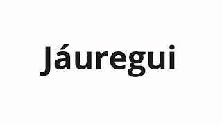 How to pronounce Jáuregui