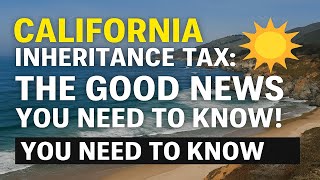 California Inheritance Tax: The Good News You Need to Know!
